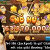 Nổ Hũ (Jackpot) là gì? Giải mã cơn sốt của giải thưởng "khủng".