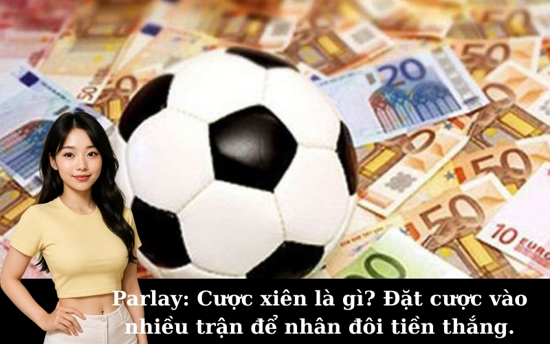 Parlay: Cược xiên là gì? Đặt cược vào nhiều trận để nhân đôi tiền thắng.