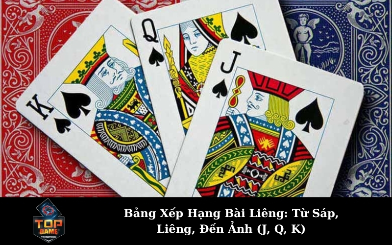 Bảng Xếp Hạng Bài Liêng: Từ Sáp, Liêng, Đến Ảnh (J, Q, K)